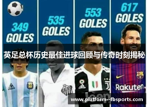 英足总杯历史最佳进球回顾与传奇时刻揭秘