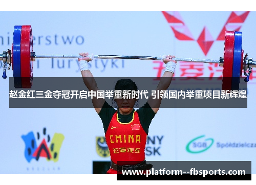 赵金红三金夺冠开启中国举重新时代 引领国内举重项目新辉煌
