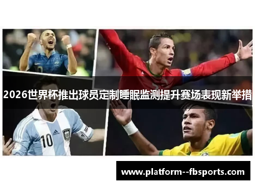 2026世界杯推出球员定制睡眠监测提升赛场表现新举措 2026世界杯推出球员定制睡眠监测提升赛场表现新举措