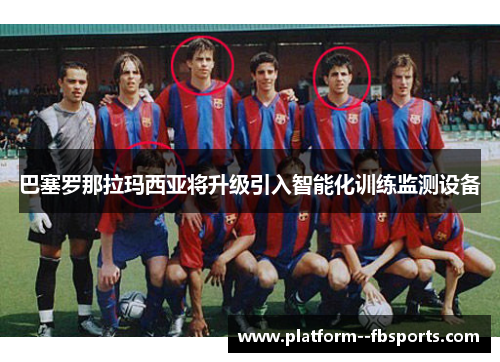 巴塞罗那拉玛西亚将升级引入智能化训练监测设备