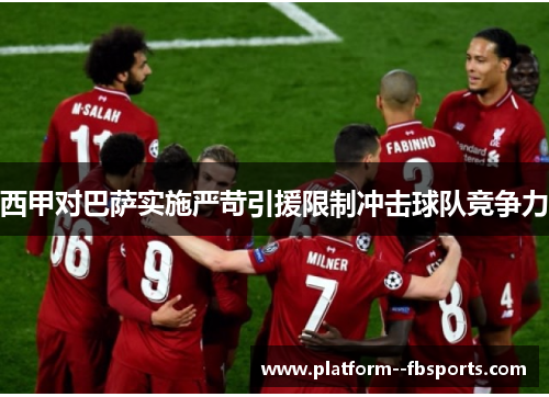 西甲对巴萨实施严苛引援限制冲击球队竞争力