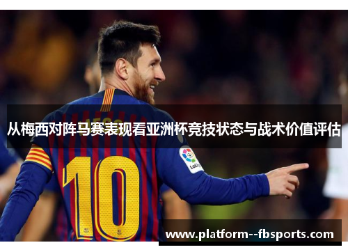 从梅西对阵马赛表现看亚洲杯竞技状态与战术价值评估